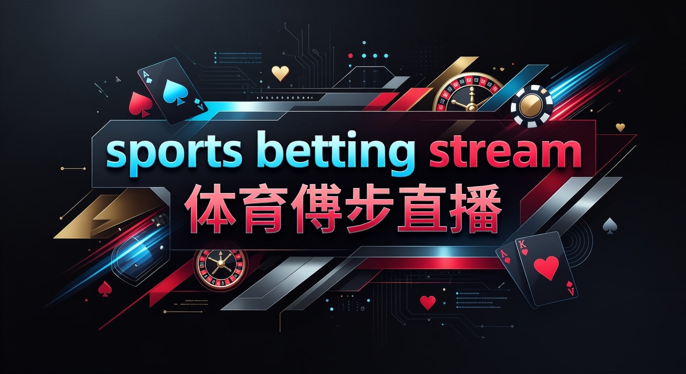 sports betting stream 体育博彩直播｜2026年赛事直播与投注技巧